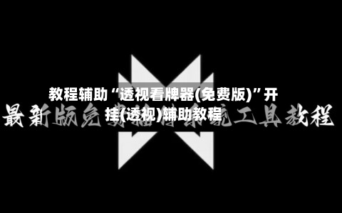 教程辅助“透视看牌器(免费版)”开挂(透视)辅助教程
