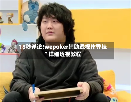 18秒详论!wepoker辅助透视作弊挂”详细透视教程-第2张图片