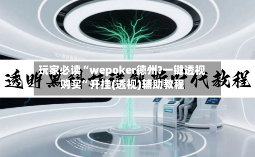 玩家必读“wepoker德州?一键透视购买	”开挂(透视)辅助教程-第2张图片