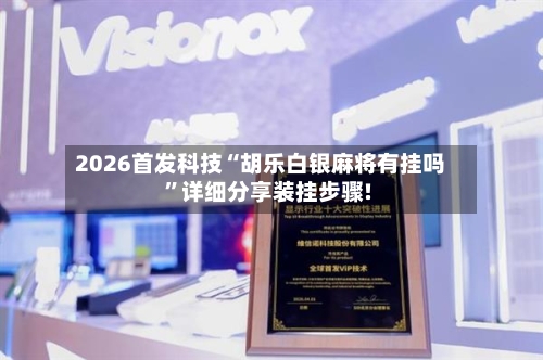 2026首发科技“胡乐白银麻将有挂吗”详细分享装挂步骤!