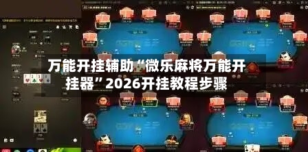 万能开挂辅助“微乐麻将万能开挂器”2026开挂教程步骤-第2张图片