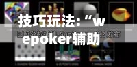 技巧玩法:“wepoker辅助透视软件	”科技辅助神器手机-第2张图片