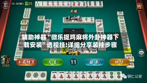 辅助神器“微乐捉鸡麻将外卦神器下载安装	”透视挂!详细分享装挂步骤-第2张图片