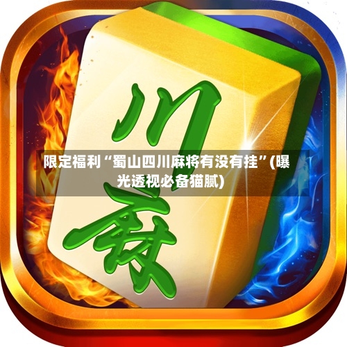 限定福利“蜀山四川麻将有没有挂”(曝光透视必备猫腻)-第2张图片