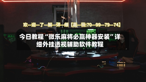 今日教程“微乐麻将必赢神器安装”详细外挂透视辅助软件教程-第2张图片