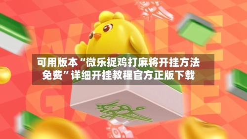 可用版本“微乐捉鸡打麻将开挂方法免费”详细开挂教程官方正版下载-第3张图片