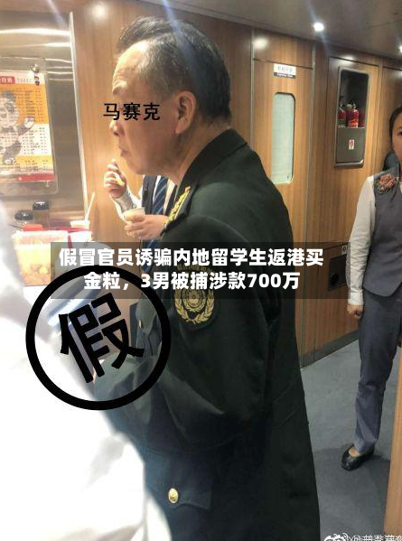 假冒官员诱骗内地留学生返港买金粒，3男被捕涉款700万-第2张图片