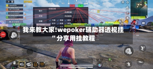 我来教大家!wepoker辅助器透视挂”分享用挂教程