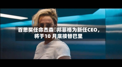 百思买任命杰森・邦菲格为新任CEO，将于10 月底接替巴里-第2张图片