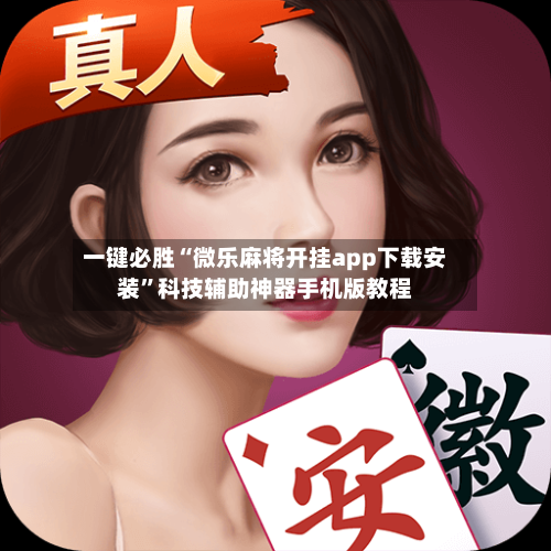 一键必胜“微乐麻将开挂app下载安装”科技辅助神器手机版教程-第2张图片