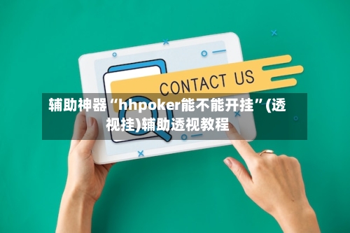 辅助神器“hhpoker能不能开挂”(透视挂)辅助透视教程-第3张图片
