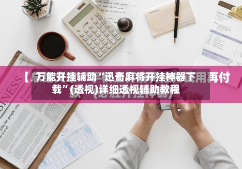 万能开挂辅助“迅奇麻将开挂神器下载”(透视)详细透视辅助教程-第3张图片