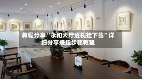 教程分享“永和大厅透视挂下载	”详细分享装挂步骤教程-第2张图片