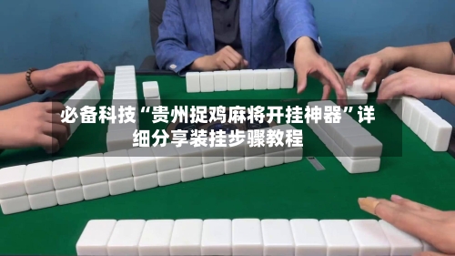 必备科技“贵州捉鸡麻将开挂神器”详细分享装挂步骤教程-第2张图片