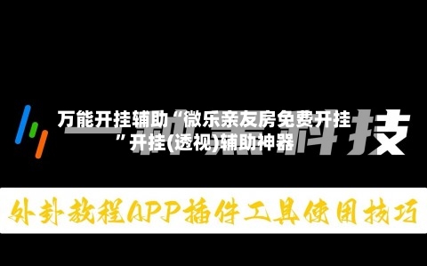 万能开挂辅助“微乐亲友房免费开挂”开挂(透视)辅助神器