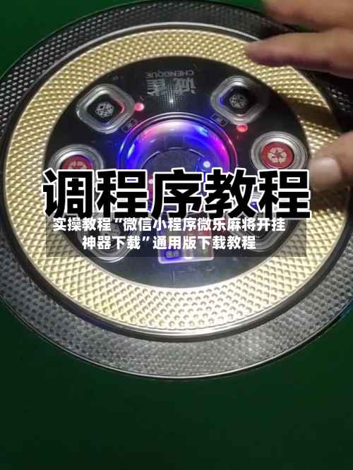 实操教程“微信小程序微乐麻将开挂神器下载”通用版下载教程