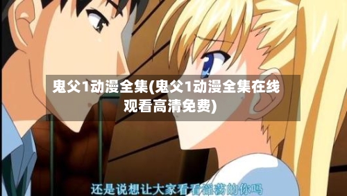 鬼父1动漫全集(鬼父1动漫全集在线观看高清免费)-第3张图片