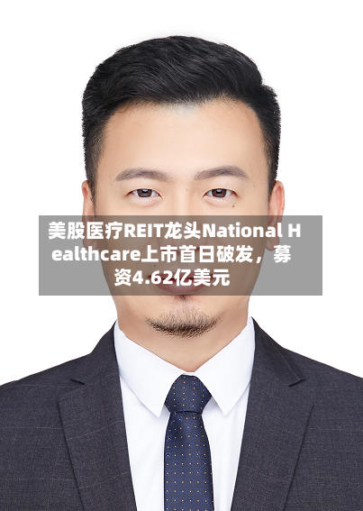 美股医疗REIT龙头National Healthcare上市首日破发，募资4.62亿美元