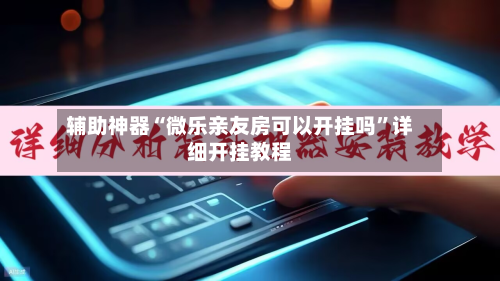 辅助神器“微乐亲友房可以开挂吗”详细开挂教程-第2张图片