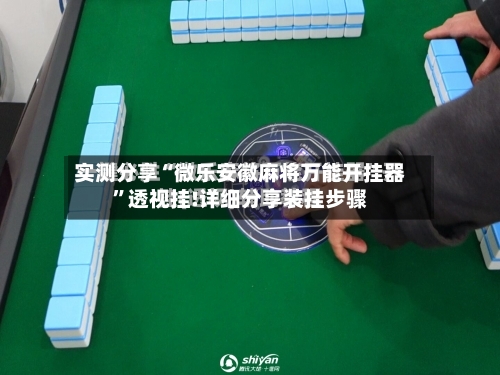 实测分享“微乐安徽麻将万能开挂器”透视挂!详细分享装挂步骤-第2张图片