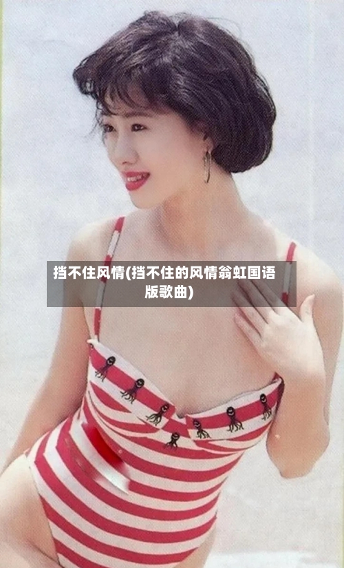 挡不住风情(挡不住的风情翁虹国语版歌曲)