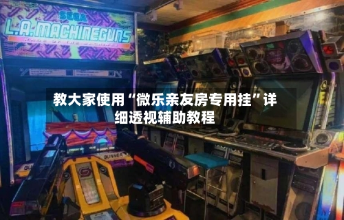 教大家使用“微乐亲友房专用挂”详细透视辅助教程-第2张图片