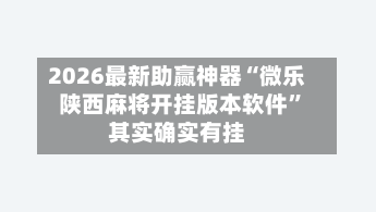 2026最新助赢神器“微乐陕西麻将开挂版本软件”其实确实有挂-第2张图片
