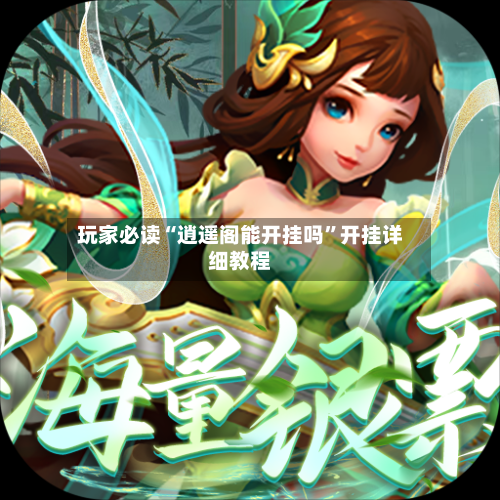 玩家必读“逍遥阁能开挂吗”开挂详细教程-第2张图片