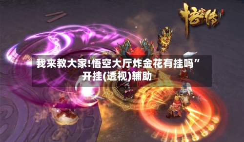 我来教大家!悟空大厅炸金花有挂吗”开挂(透视)辅助-第2张图片