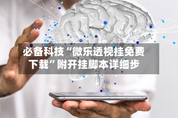 必备科技“微乐透视挂免费下载	”附开挂脚本详细步-第2张图片