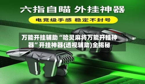 万能开挂辅助“哈灵麻将万能开挂神器	”开挂神器{透视辅助}全揭秘-第2张图片