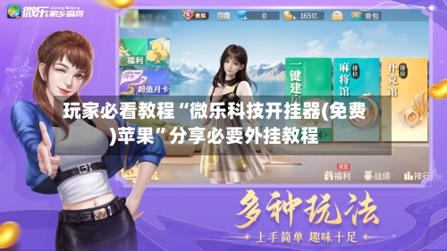 玩家必看教程“微乐科技开挂器(免费)苹果	”分享必要外挂教程-第2张图片