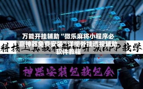 万能开挂辅助“微乐麻将小程序必赢神器免费安装”详细外挂透视辅助软件教程-第2张图片