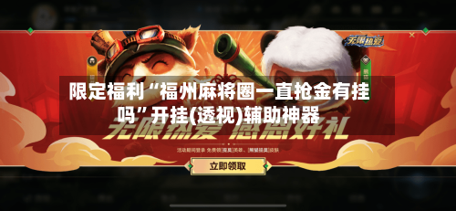 限定福利“福州麻将圈一直抢金有挂吗”开挂(透视)辅助神器-第2张图片