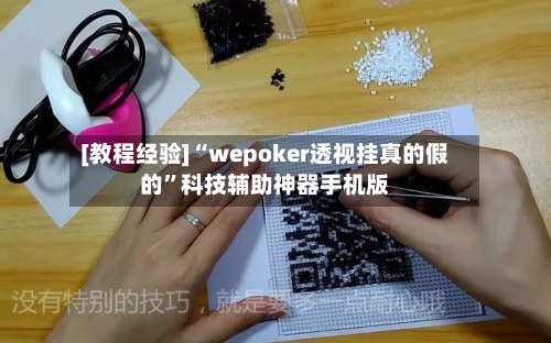 [教程经验]“wepoker透视挂真的假的”科技辅助神器手机版-第3张图片
