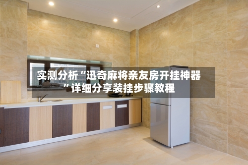 实测分析“迅奇麻将亲友房开挂神器	”详细分享装挂步骤教程-第2张图片