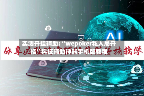 实测开挂辅助:“wepoker私人局开挂”科技辅助神器手机版教程