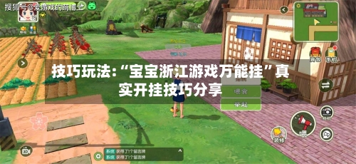 技巧玩法:“宝宝浙江游戏万能挂	”真实开挂技巧分享-第2张图片