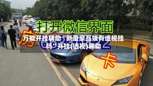 万能开挂辅助“新皇豪互娱有透视挂吗	”开挂(透视)辅助-第2张图片