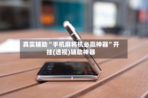 真实辅助“手机麻将机必赢神器”开挂(透视)辅助神器