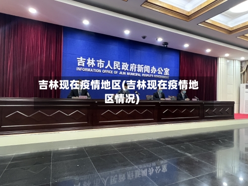 吉林现在疫情地区(吉林现在疫情地区情况)