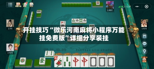 开挂技巧“微乐河南麻将小程序万能挂免费版	”详细分享装挂-第2张图片