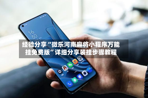 经验分享“微乐河南麻将小程序万能挂免费版	”详细分享装挂步骤教程-第2张图片