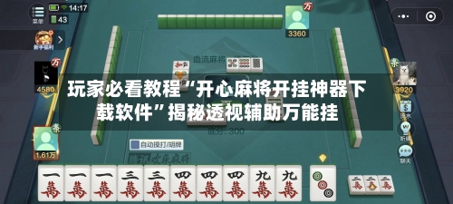 玩家必看教程“开心麻将开挂神器下载软件”揭秘透视辅助万能挂-第3张图片