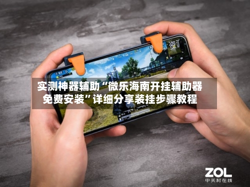 实测神器辅助“微乐海南开挂辅助器免费安装	”详细分享装挂步骤教程-第2张图片