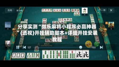 分享实测“微乐麻将小程序必赢神器”(透视)开挂辅助脚本+详细开挂安装教程-第2张图片