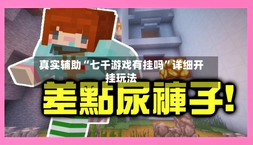 真实辅助“七千游戏有挂吗”详细开挂玩法