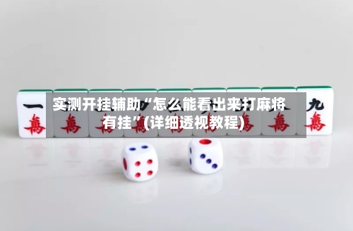 实测开挂辅助“怎么能看出来打麻将有挂”(详细透视教程)