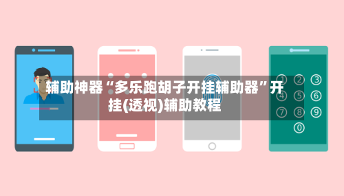 辅助神器“多乐跑胡子开挂辅助器	”开挂(透视)辅助教程-第2张图片