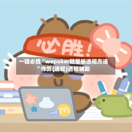 一键必胜“wepoker轻量版透视方法”作弊(透视)透视辅助-第3张图片